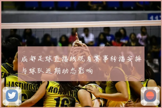 成都足球直播线观看赛事转播安排与球队近期动态影响